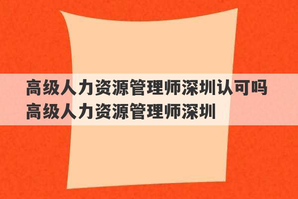 高级人力资源管理师深圳认可吗 高级人力资源管理师深圳