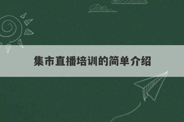 集市直播培训的简单介绍