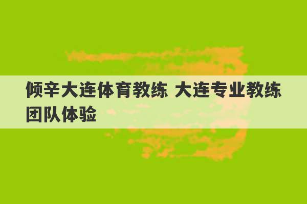 倾辛大连体育教练 大连专业教练团队体验