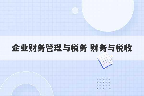 企业财务管理与税务 财务与税收