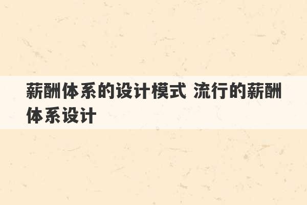 薪酬体系的设计模式 流行的薪酬体系设计