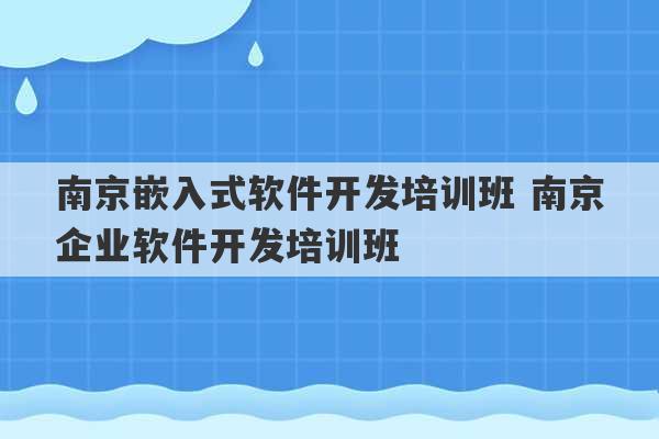 南京嵌入式软件开发培训班 南京企业软件开发培训班