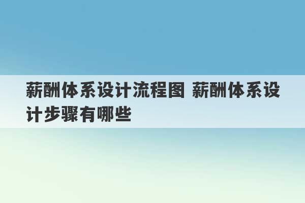 薪酬体系设计流程图 薪酬体系设计步骤有哪些