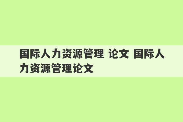 国际人力资源管理 论文 国际人力资源管理论文