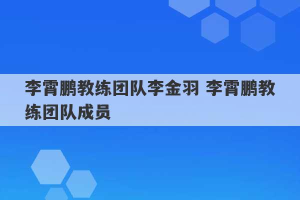 李霄鹏教练团队李金羽 李霄鹏教练团队成员