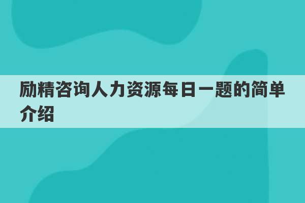 励精咨询人力资源每日一题的简单介绍