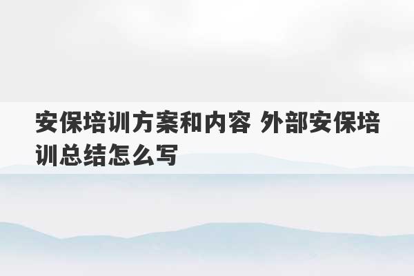 安保培训方案和内容 外部安保培训总结怎么写