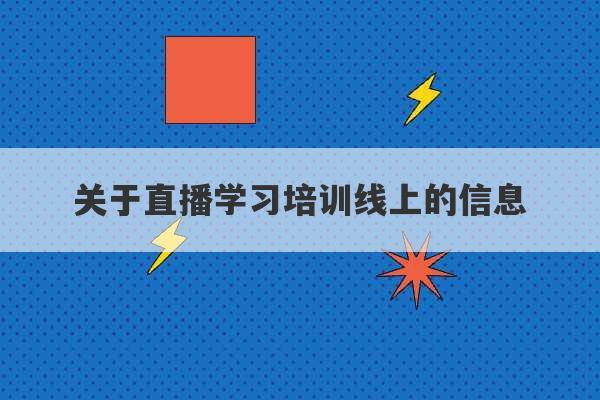 关于直播学习培训线上的信息