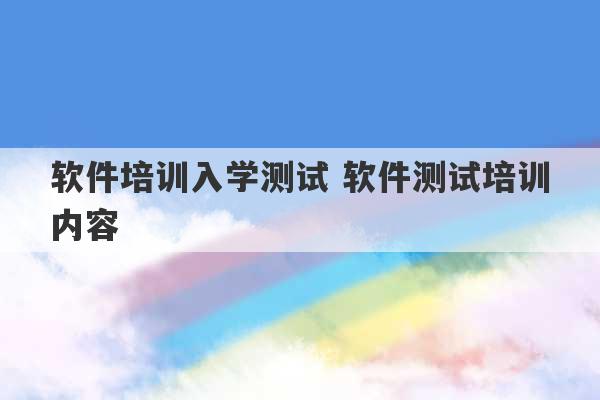 软件培训入学测试 软件测试培训内容