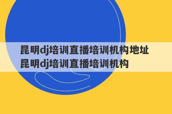 昆明dj培训直播培训机构地址 昆明dj培训直播培训机构