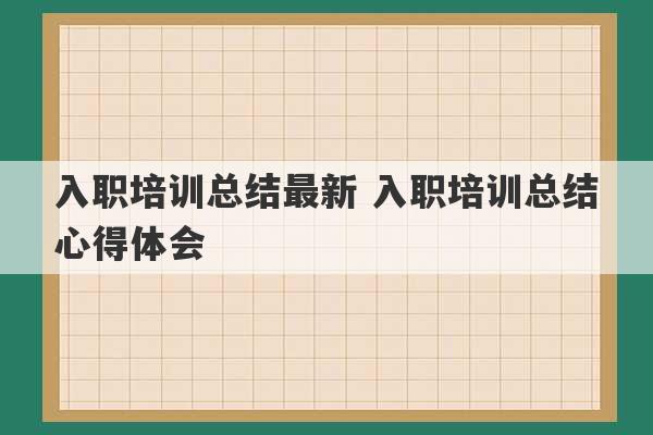 入职培训总结最新 入职培训总结心得体会