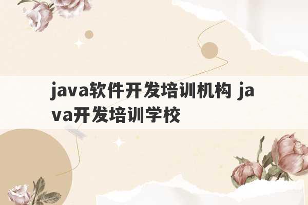 java软件开发培训机构 java开发培训学校