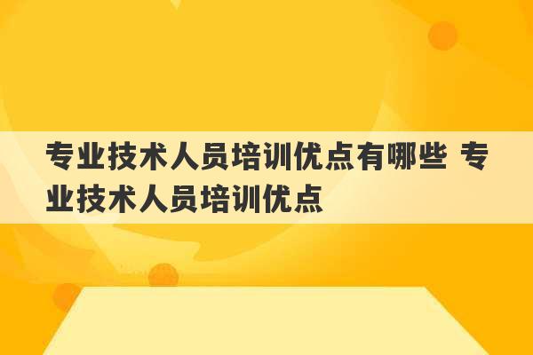 专业技术人员培训优点有哪些 专业技术人员培训优点