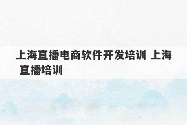 上海直播电商软件开发培训 上海 直播培训