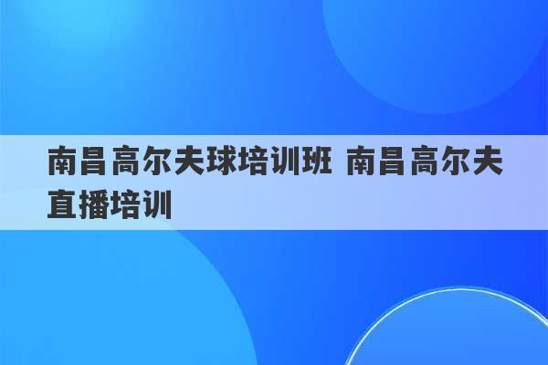 南昌高尔夫球培训班 南昌高尔夫直播培训