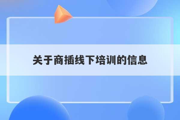 关于商插线下培训的信息