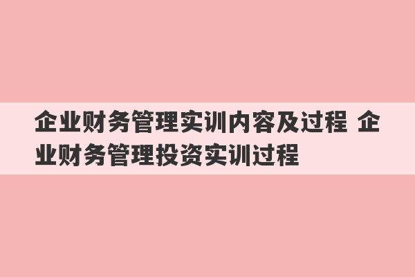 企业财务管理实训内容及过程 企业财务管理投资实训过程