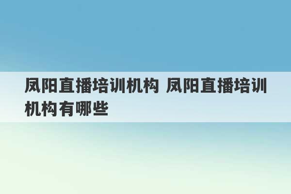 凤阳直播培训机构 凤阳直播培训机构有哪些