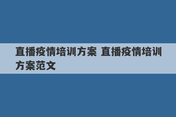 直播疫情培训方案 直播疫情培训方案范文