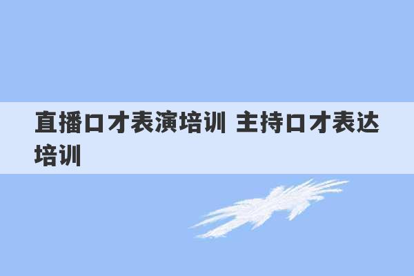 直播口才表演培训 主持口才表达培训