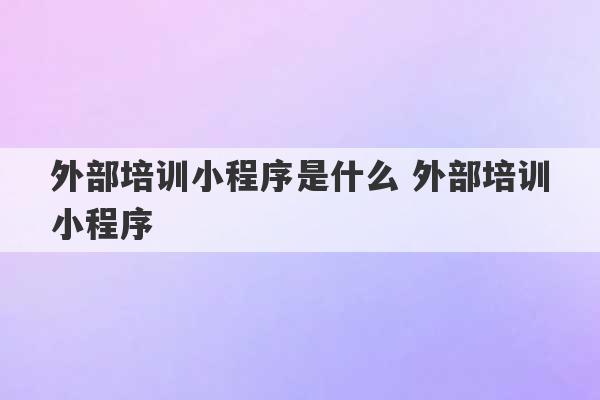 外部培训小程序是什么 外部培训小程序