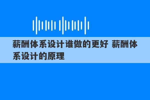 薪酬体系设计谁做的更好 薪酬体系设计的原理