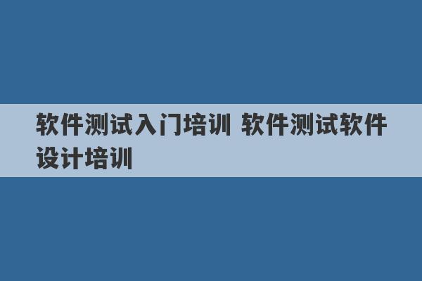 软件测试入门培训 软件测试软件设计培训