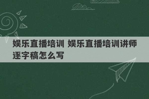 娱乐直播培训 娱乐直播培训讲师逐字稿怎么写