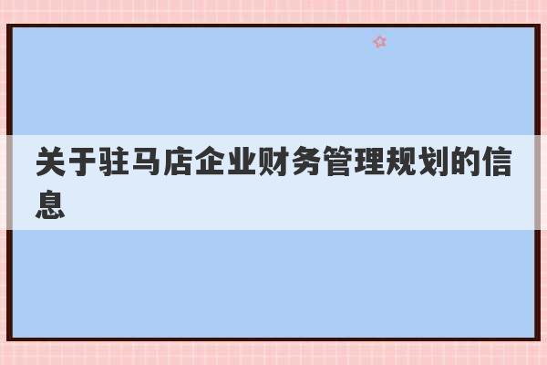 关于驻马店企业财务管理规划的信息