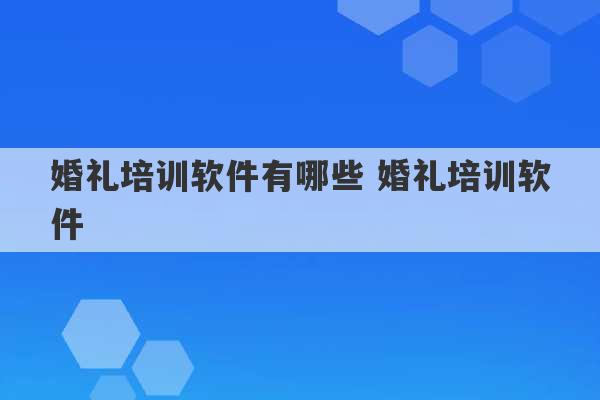 婚礼培训软件有哪些 婚礼培训软件