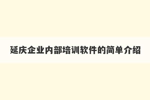 延庆企业内部培训软件的简单介绍