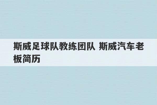 斯威足球队教练团队 斯威汽车老板简历