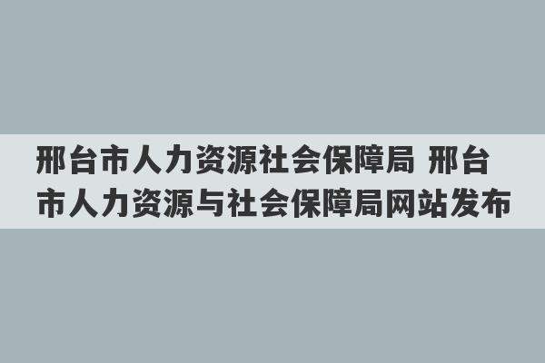 邢台市人力资源社会保障局 邢台市人力资源与社会保障局网站发布