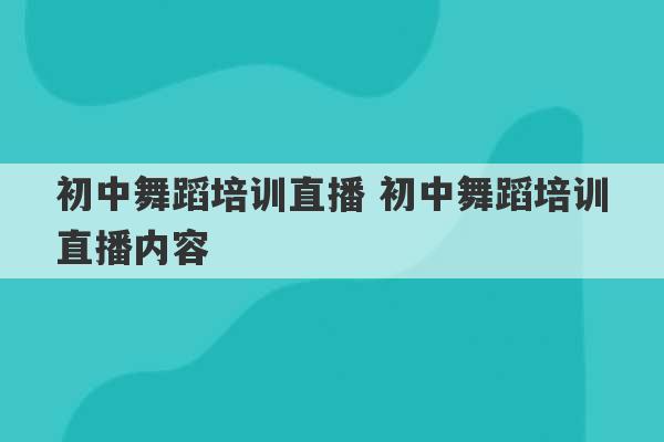 初中舞蹈培训直播 初中舞蹈培训直播内容