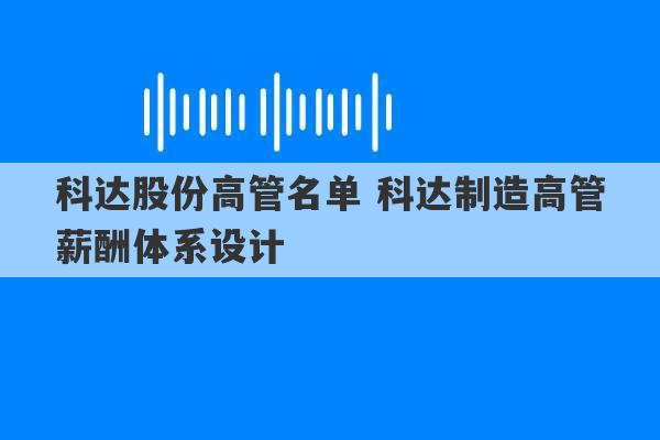 科达股份高管名单 科达制造高管薪酬体系设计