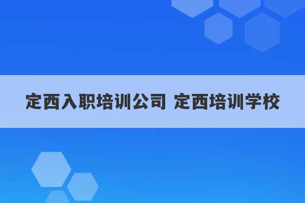 定西入职培训公司 定西培训学校