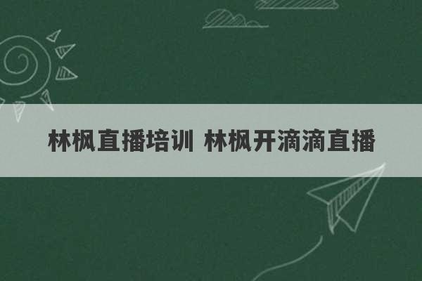 林枫直播培训 林枫开滴滴直播