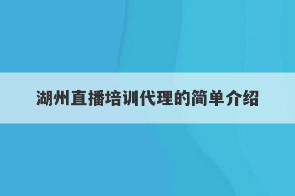 湖州直播培训代理的简单介绍