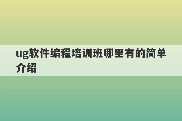 ug软件编程培训班哪里有的简单介绍