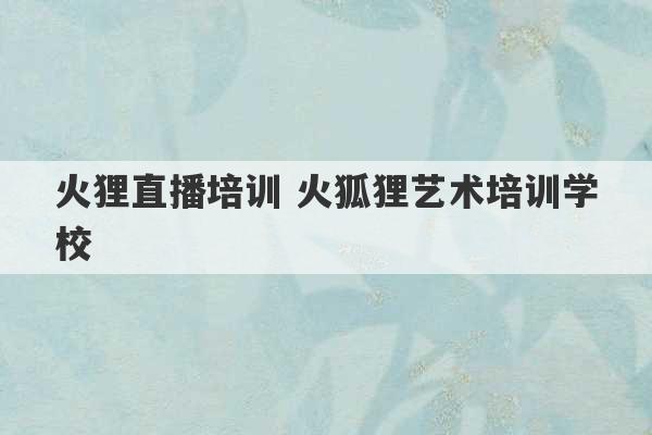 火狸直播培训 火狐狸艺术培训学校