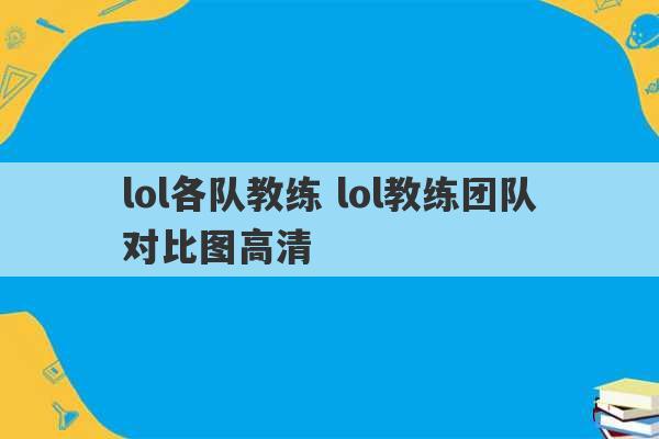 lol各队教练 lol教练团队对比图高清