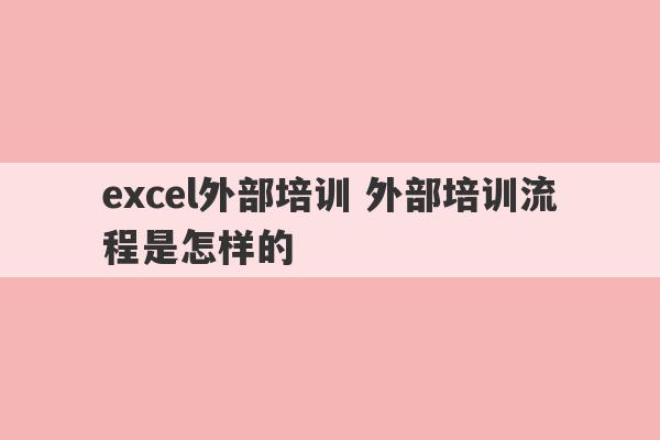 excel外部培训 外部培训流程是怎样的