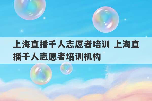 上海直播千人志愿者培训 上海直播千人志愿者培训机构