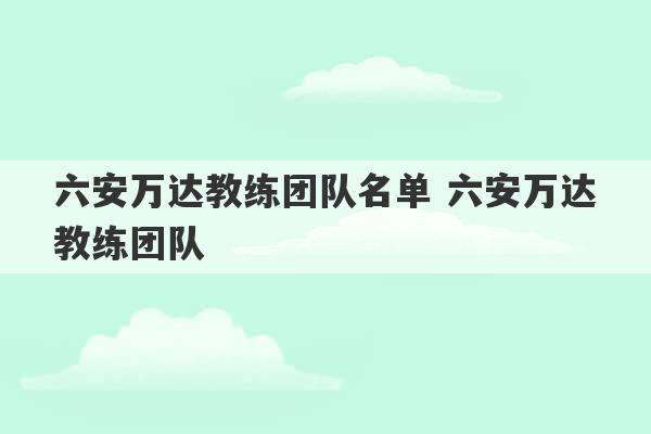 六安万达教练团队名单 六安万达教练团队