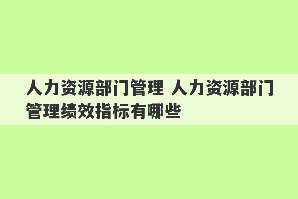 人力资源部门管理 人力资源部门管理绩效指标有哪些