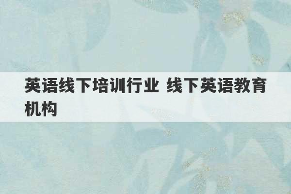 英语线下培训行业 线下英语教育机构