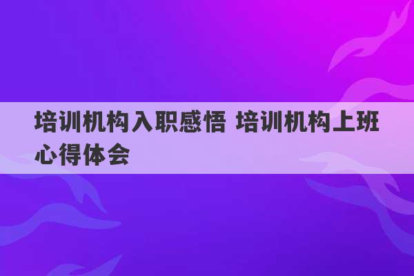 培训机构入职感悟 培训机构上班心得体会