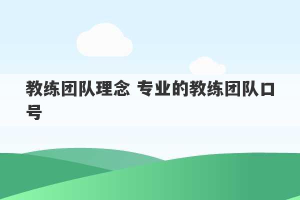 教练团队理念 专业的教练团队口号