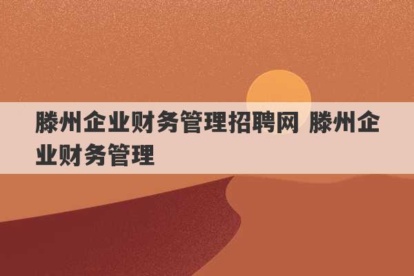 滕州企业财务管理招聘网 滕州企业财务管理