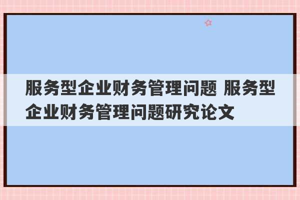 服务型企业财务管理问题 服务型企业财务管理问题研究论文